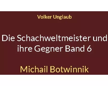 Die Schachweltmeister und ihre Gegner Band 6