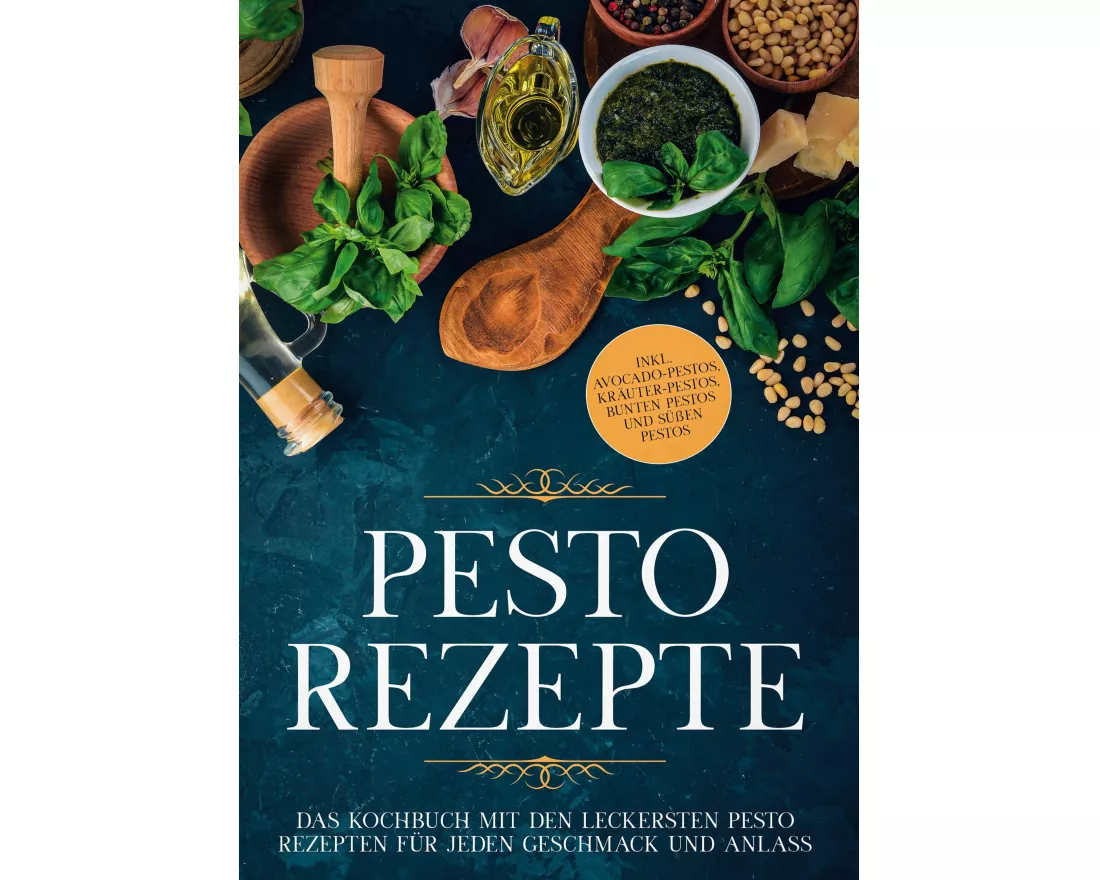 Pesto Rezepte: Das Kochbuch mit den leckersten Pesto Rezepten für jeden Geschmack und Anlass - inkl. Avocado-Pestos, Kräuter-Pestos, bunten Pestos und
