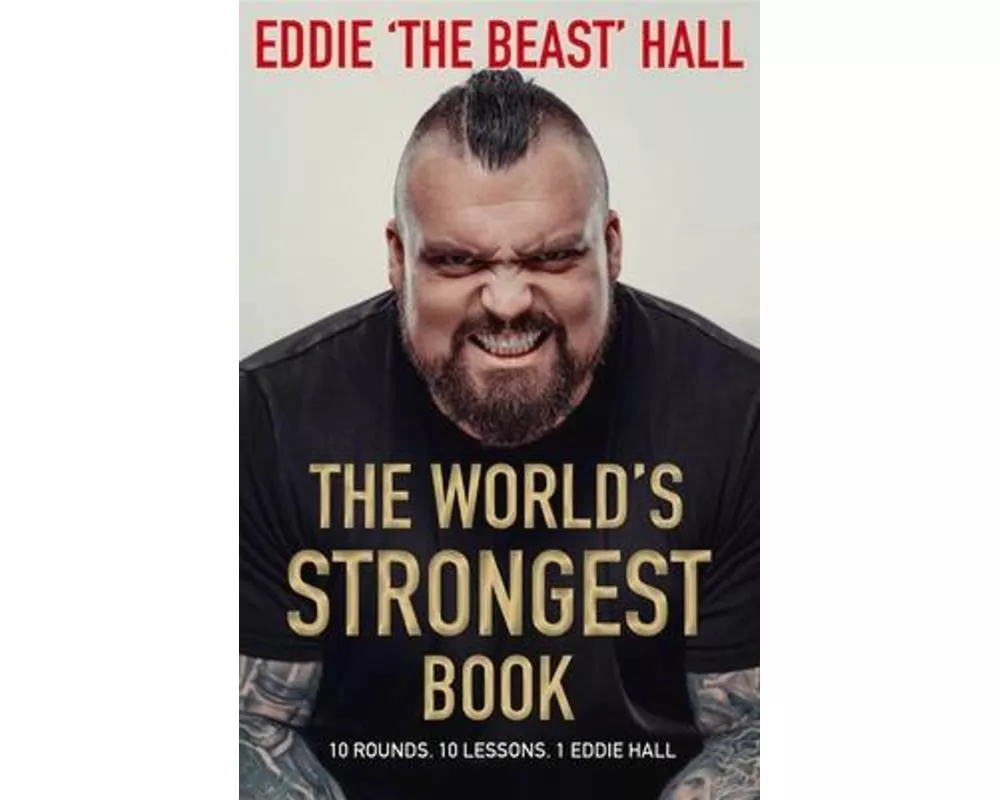 The World's Strongest Book: Ten Rounds. Ten Lessons. One Eddie Hall