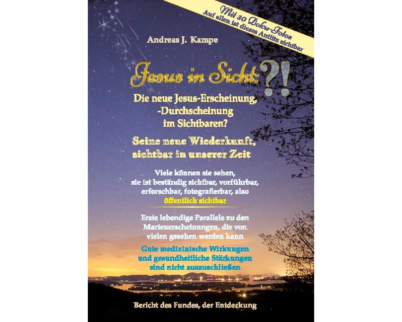 Jesus in Sicht: Die neue Jesus-Erscheinung, -Durchscheinung im Sichtbaren Seine neue Wiederkunft, sichtbar in unserer Zeit Viele können sie sehen, sie ist beständig sichtbar, vorführbar, also öffentlich sichtbar