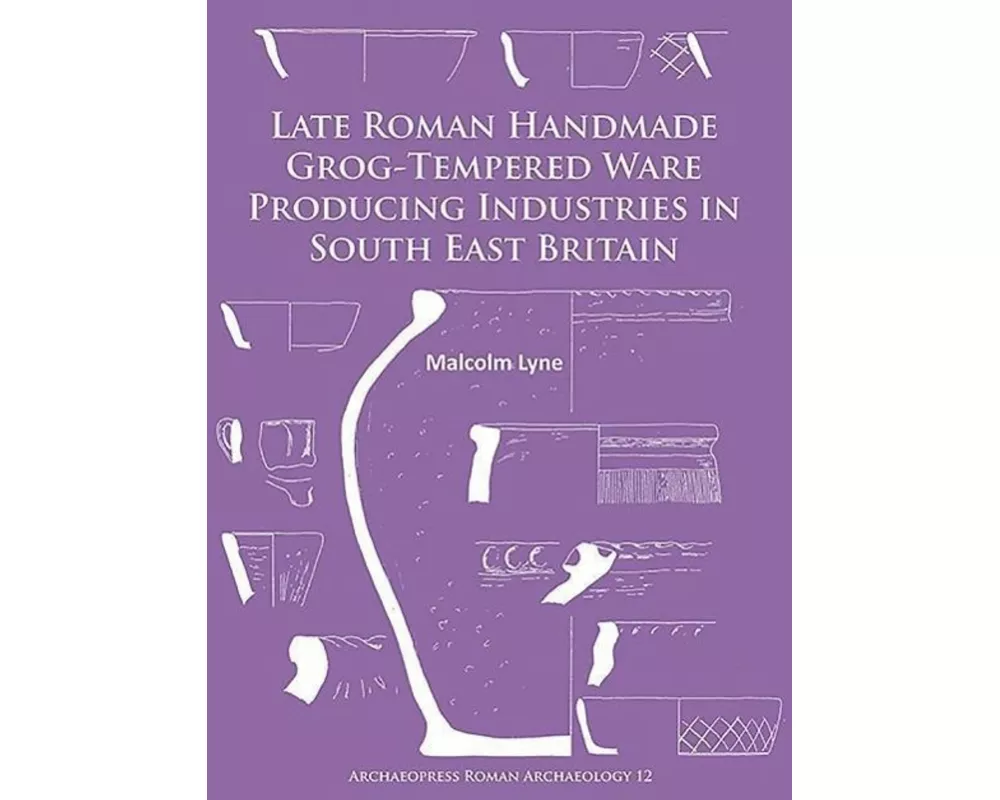 Late Roman Handmade Grog-Tempered Ware Producing Industries in South East Britain