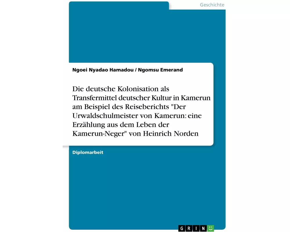 Die deutsche Kolonisation als Transfermittel deutscher Kultur in Kamerun am Beispiel des Reiseberichts "Der Urwaldschulmeister von Kamerun: eine Erzäh
