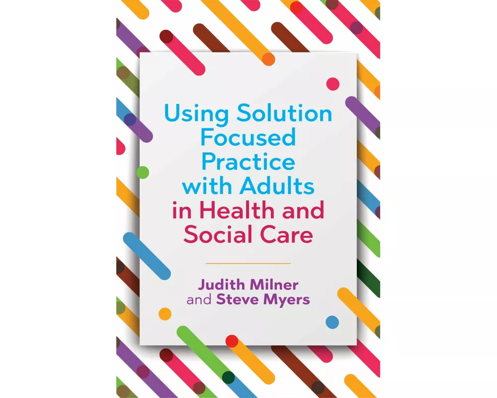Using Solution Focused Practice with Adults in Health and Social Care