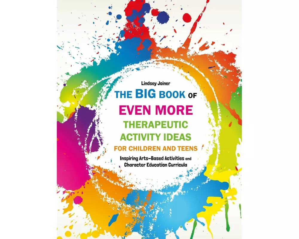 The Big Book of Even More Therapeutic Activity Ideas for Children and Teens
