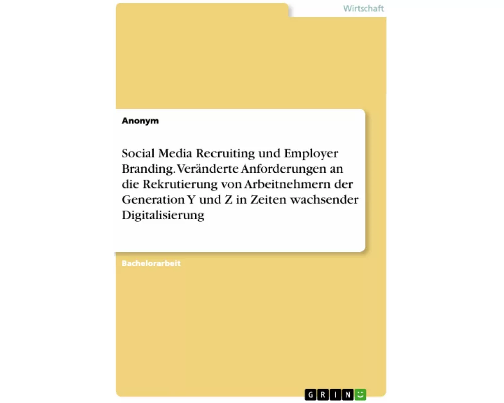Social Media Recruiting und Employer Branding. Veränderte Anforderungen an die Rekrutierung von Arbeitnehmern der Generation Y und Z in Zeiten wachsen