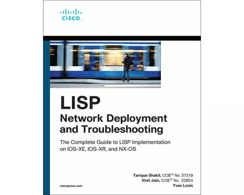 LISP Network Deployment and Troubleshooting: The Complete Guide to LISP Implementation on IOS-XE, IOS-XR, and NX-OS