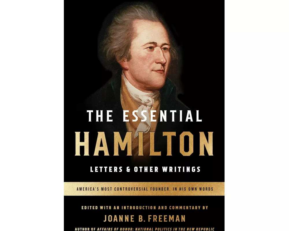 The Essential Hamilton: Letters & Other Writings: A Library of America Special Publication