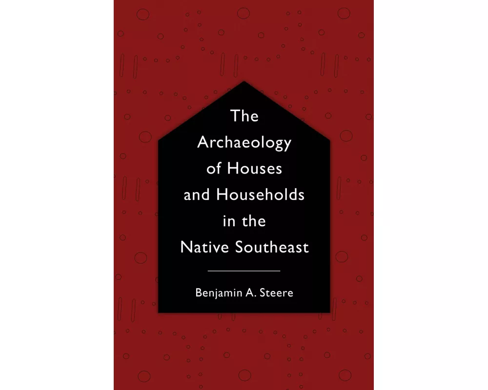 The Archaeology of Houses and Households in the Native Southeast