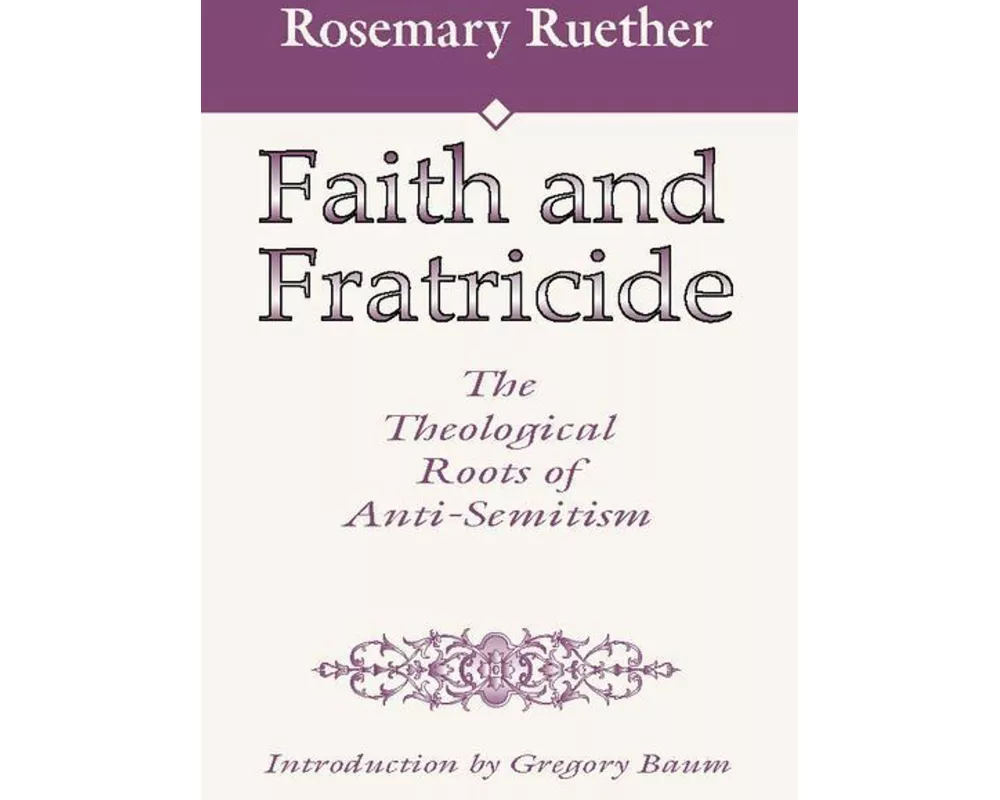 Faith and Fratricide: The Theological Roots of Anti-Semitism