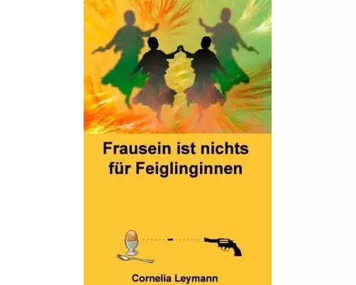 Frausein ist nichts für Feiglinginnen