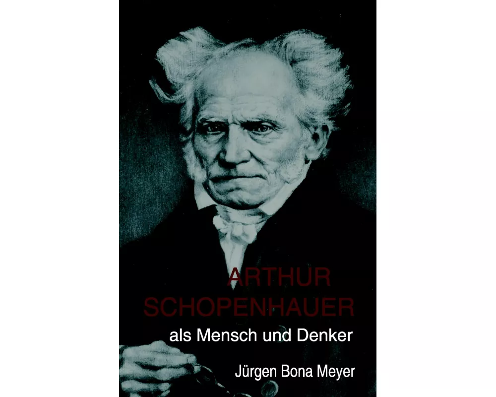 Arthur Schopenhauer als Mensch und Denker