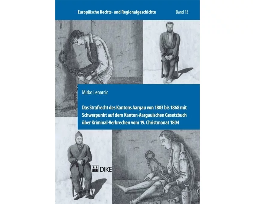 Das Strafrecht des Kantons Aargau von 1803 bis 1868 mit Schwerpunkt auf dem Kanton-Aargauischen Gesetzbuch über Kriminal-Verbrechen vom 19. Christmona