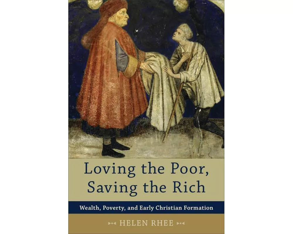 Loving the Poor, Saving the Rich  Wealth, Poverty, and Early Christian Formation