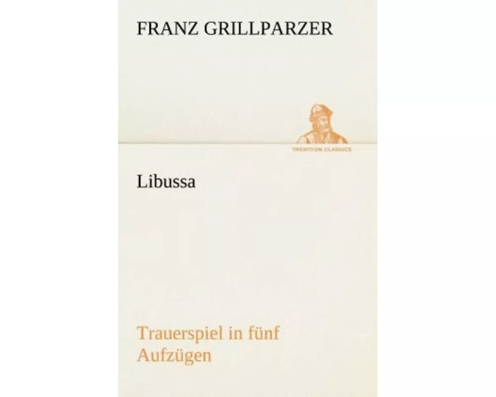 Libussa Trauerspiel in fünf Aufzügen