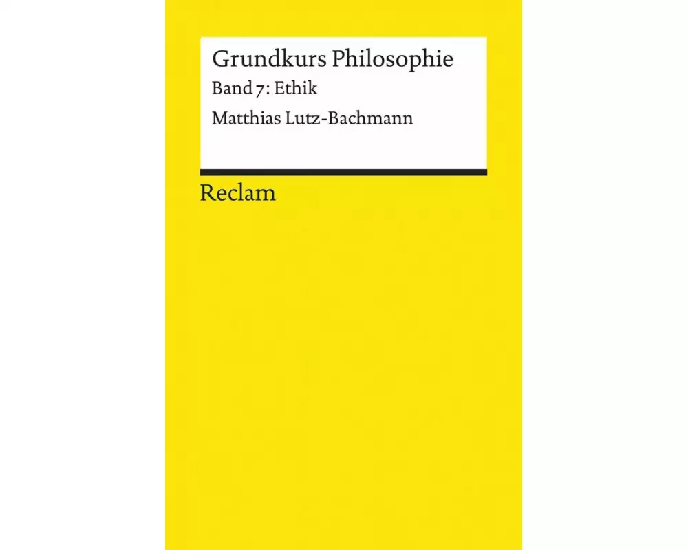 Grundkurs Philosophie. Band 7: Ethik