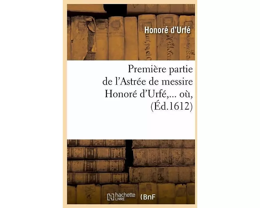 Première partie de l'Astrée de messire Honoré d'Urfé (Éd.1612)