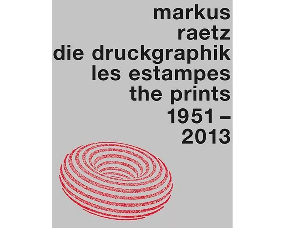 Markus Raetz. Die Druckgraphik 1951–2013