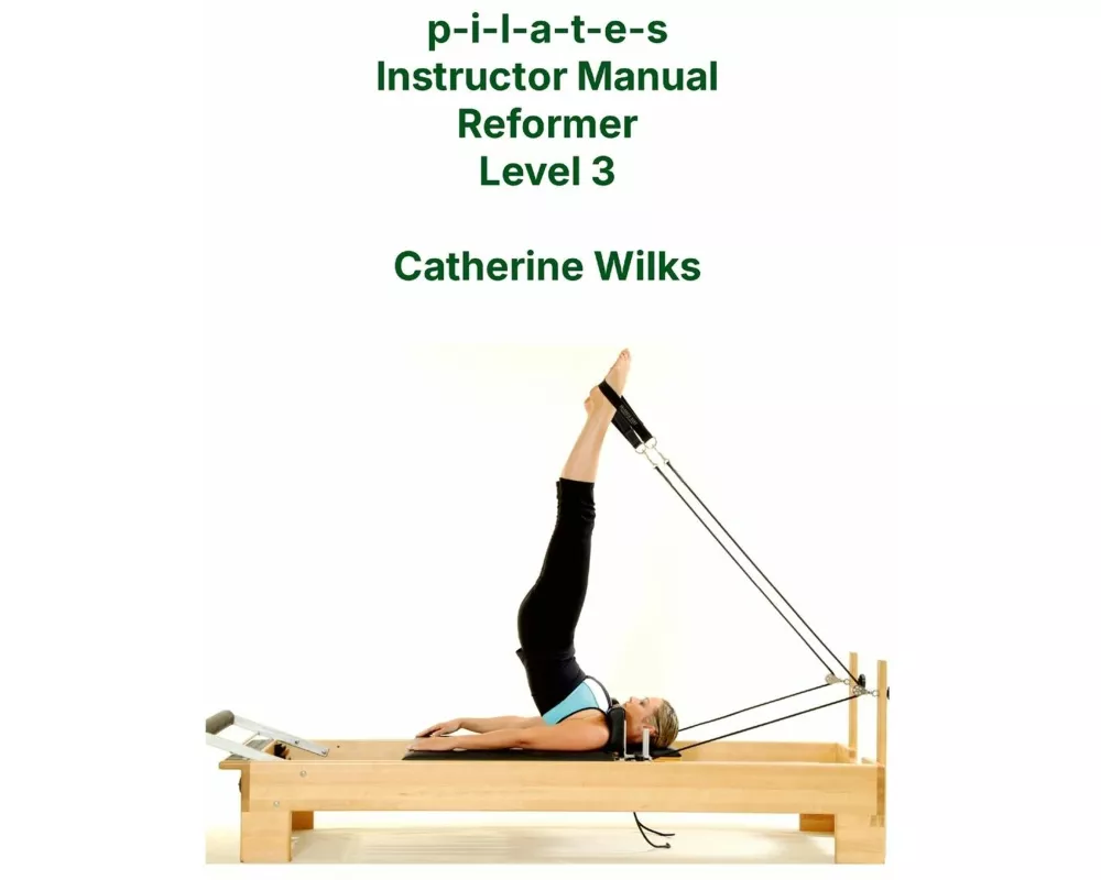 p-i-l-a-t-e-s Instructor Manual Reformer Level 3