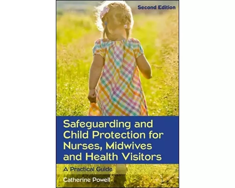Safeguarding and Child Protection for Nurses, Midwives and Health Visitors: A Practical Guide