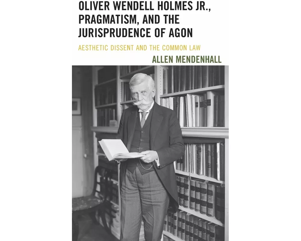Oliver Wendell Holmes Jr., Pragmatism, and the Jurisprudence of Agon