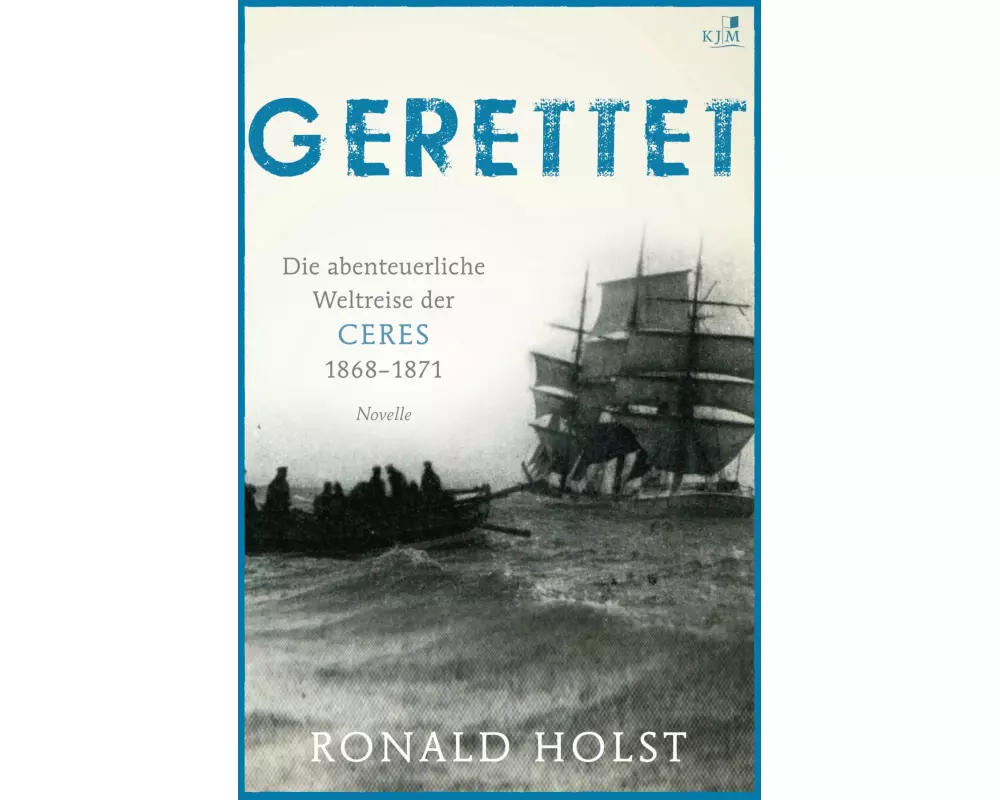 Gerettet. Die abenteuerliche Weltreise der CERES 1868-1871