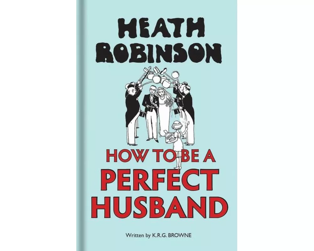 Heath Robinson: How to be a Perfect Husband