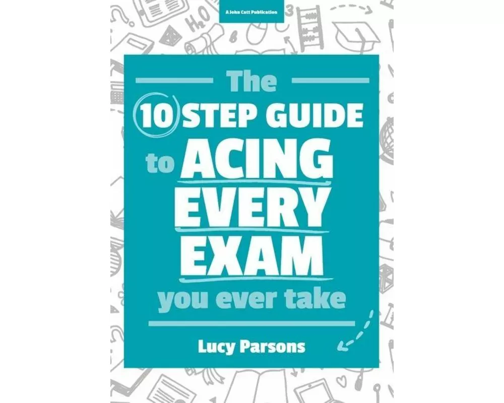 The Ten Step Guide to Acing Every Exam You Ever Take