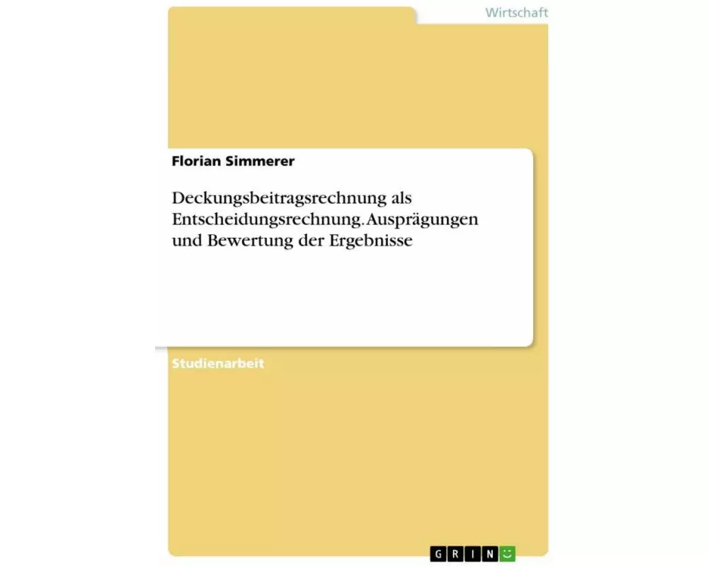 Deckungsbeitragsrechnung als Entscheidungsrechnung. Ausprägungen und Bewertung der Ergebnisse