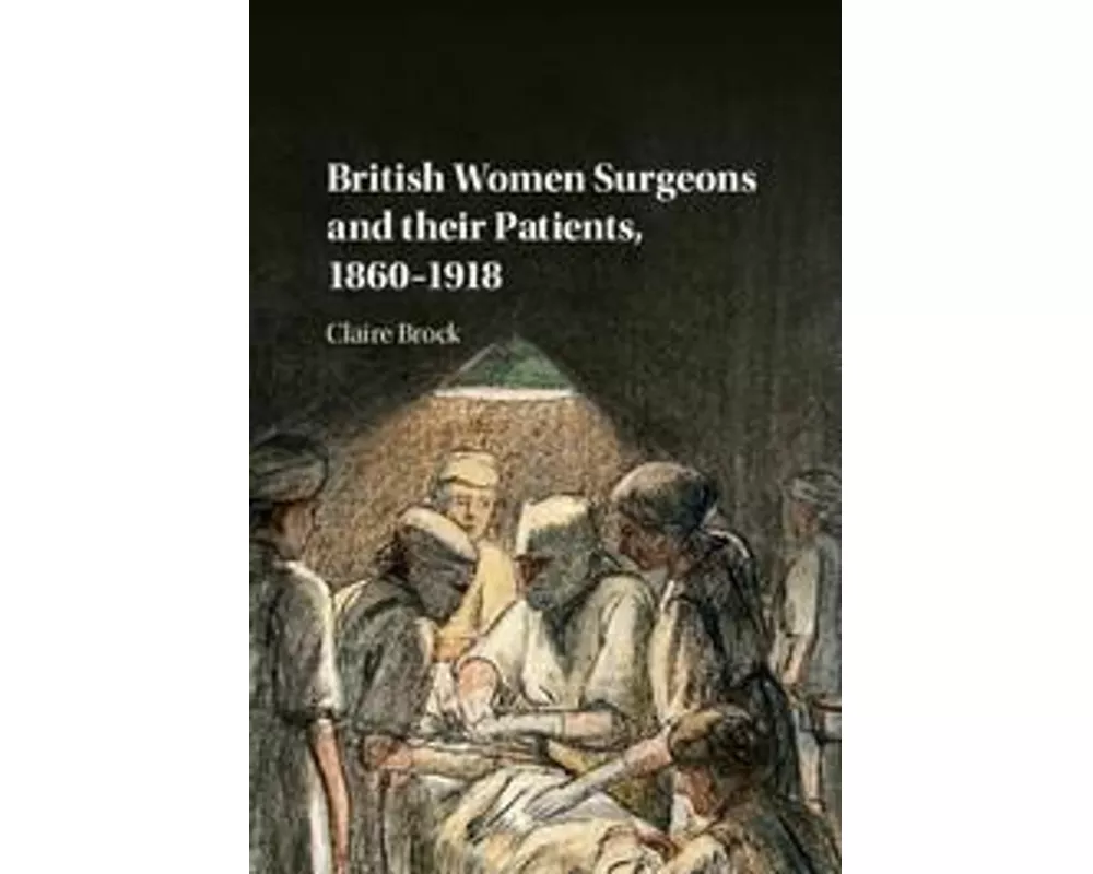 British Women Surgeons and their Patients, 1860–1918