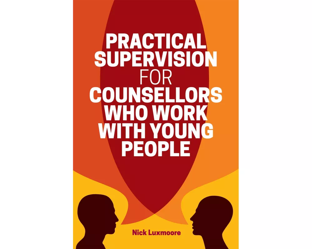 Practical Supervision for Counsellors Who Work with Young People