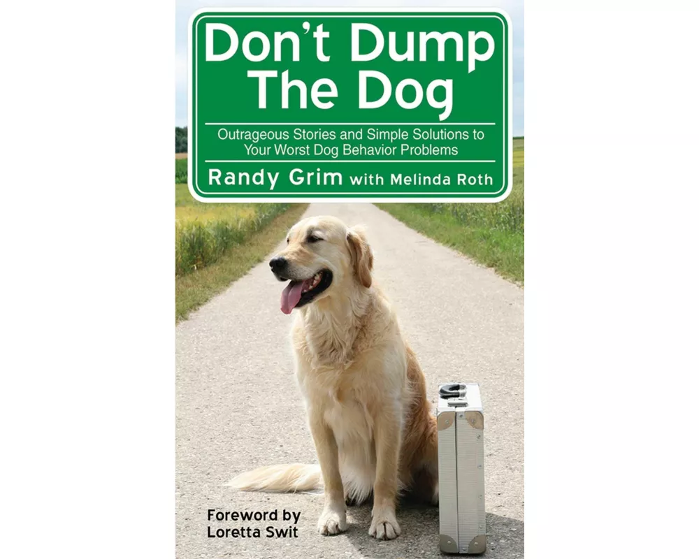 Don't Dump the Dog: Outrageous Stories and Simple Solutions to Your Worst Dog Behavior Problems