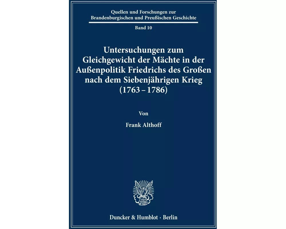 Untersuchungen zum Gleichgewicht der Mächte in der Außenpolitik Friedrichs des Großen nach dem Siebenjährigen Krieg (1763 - 1786)