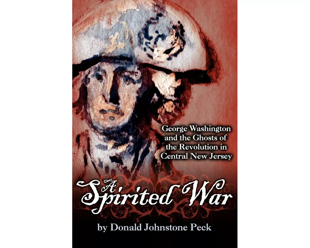 A Spirited War - George Washington and the Ghosts of the Revolution in Central New Jersey