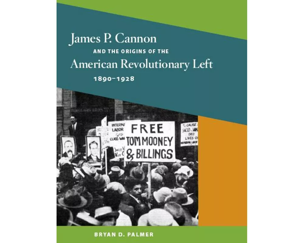 James P. Cannon and the Origins of the American Revolutionary Left, 1890-1928