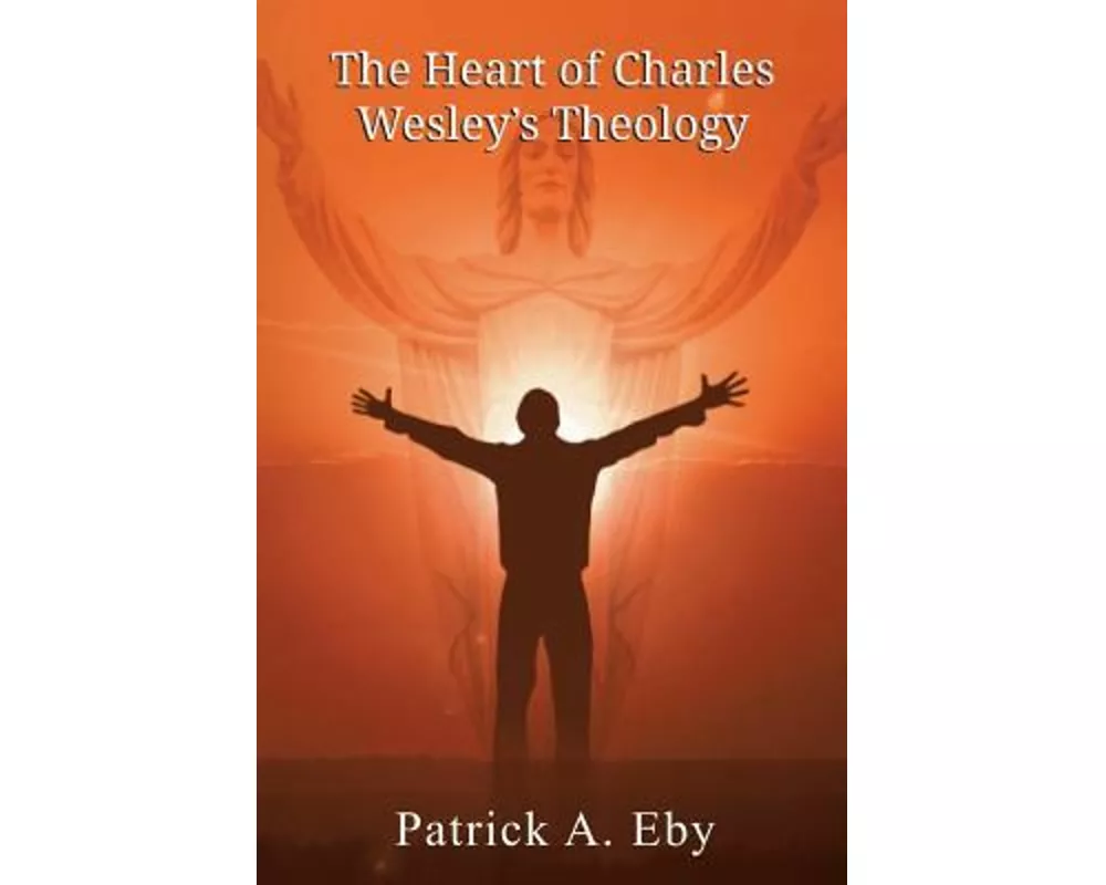 The Heart of Charles Wesley's Theology