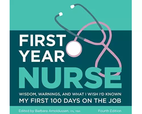 First Year Nurse: Wisdom, Warnings, and What I Wish I'd Known My First 100 Days on the Job
