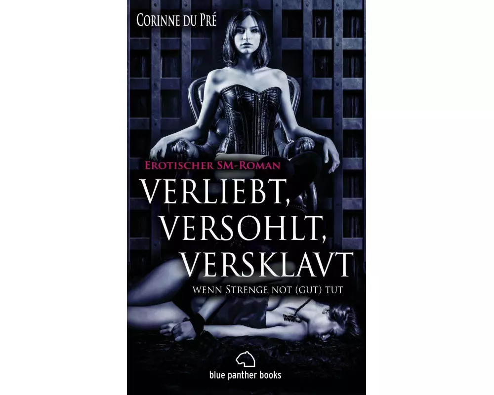 verliebt, versohlt, versklavt - wenn Strenge not (gut) tut | Erotischer SM-Roman