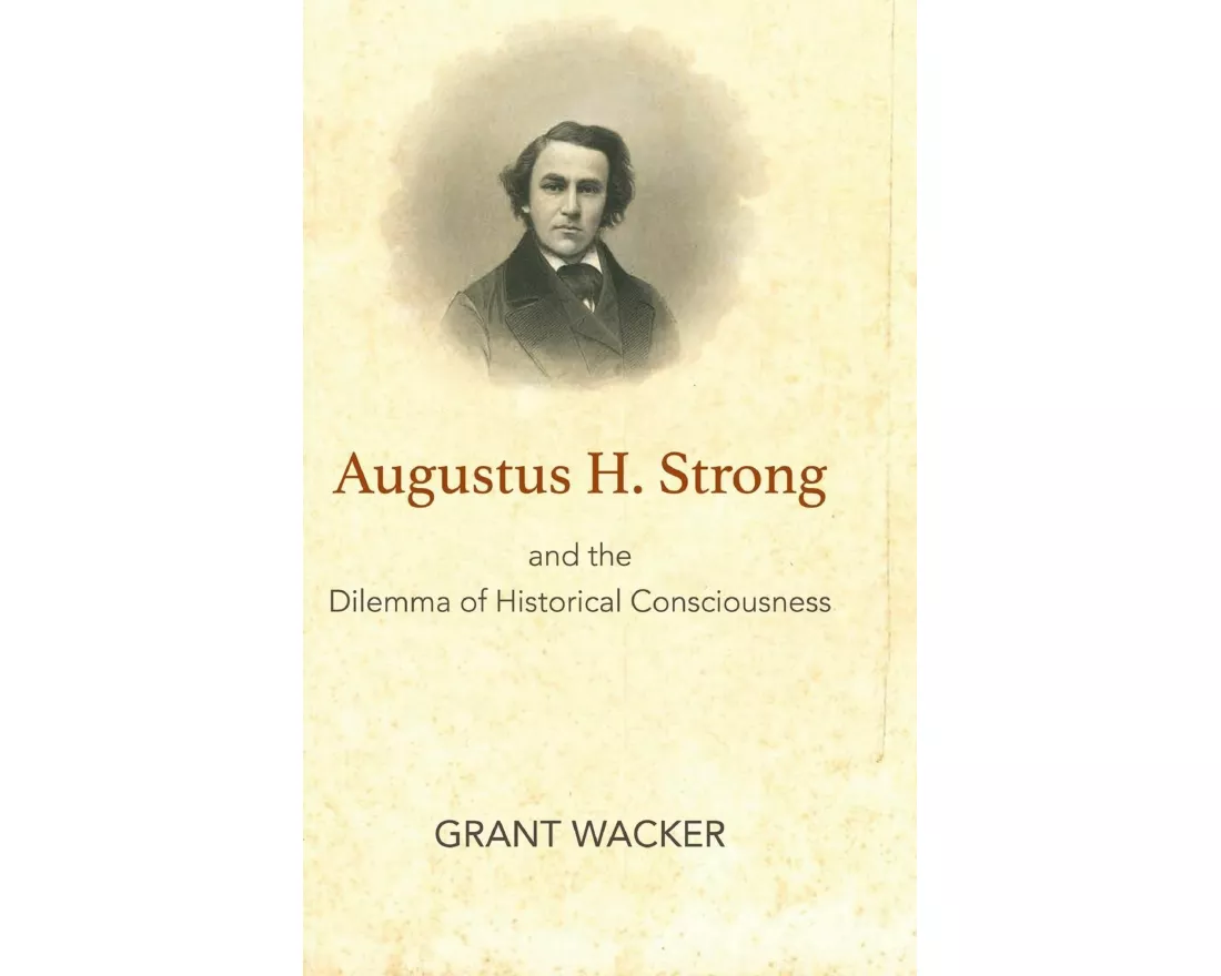 Augustus H. Strong and the Dilemma of Historical Consciousness