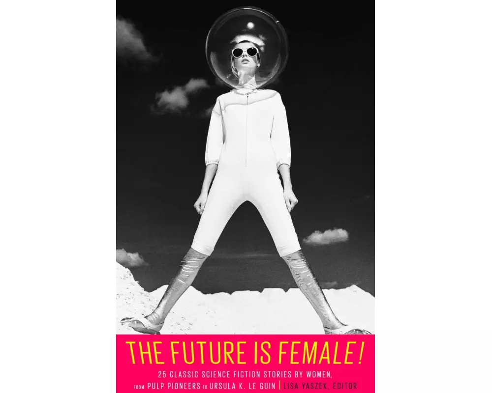 The Future Is Female! 25 Classic Science Fiction Stories by Women, from Pulp Pioneers to Ursula K. Le Guin