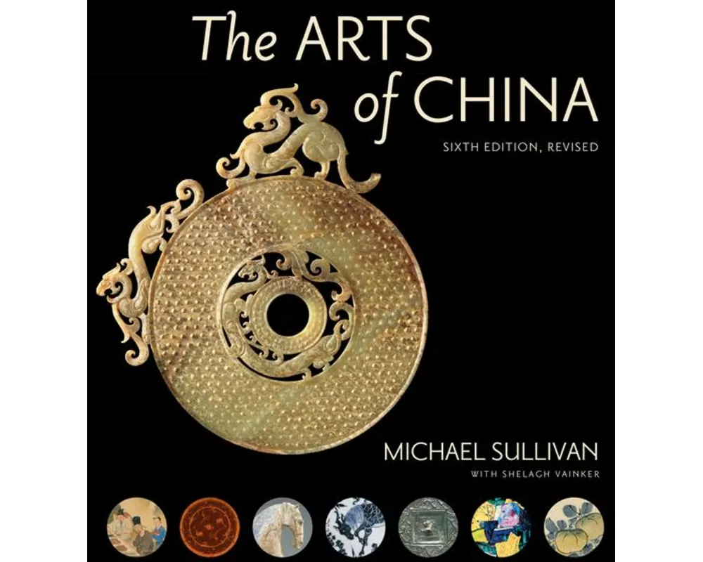 The Arts of China, Sixth Edition, Revised and Expanded