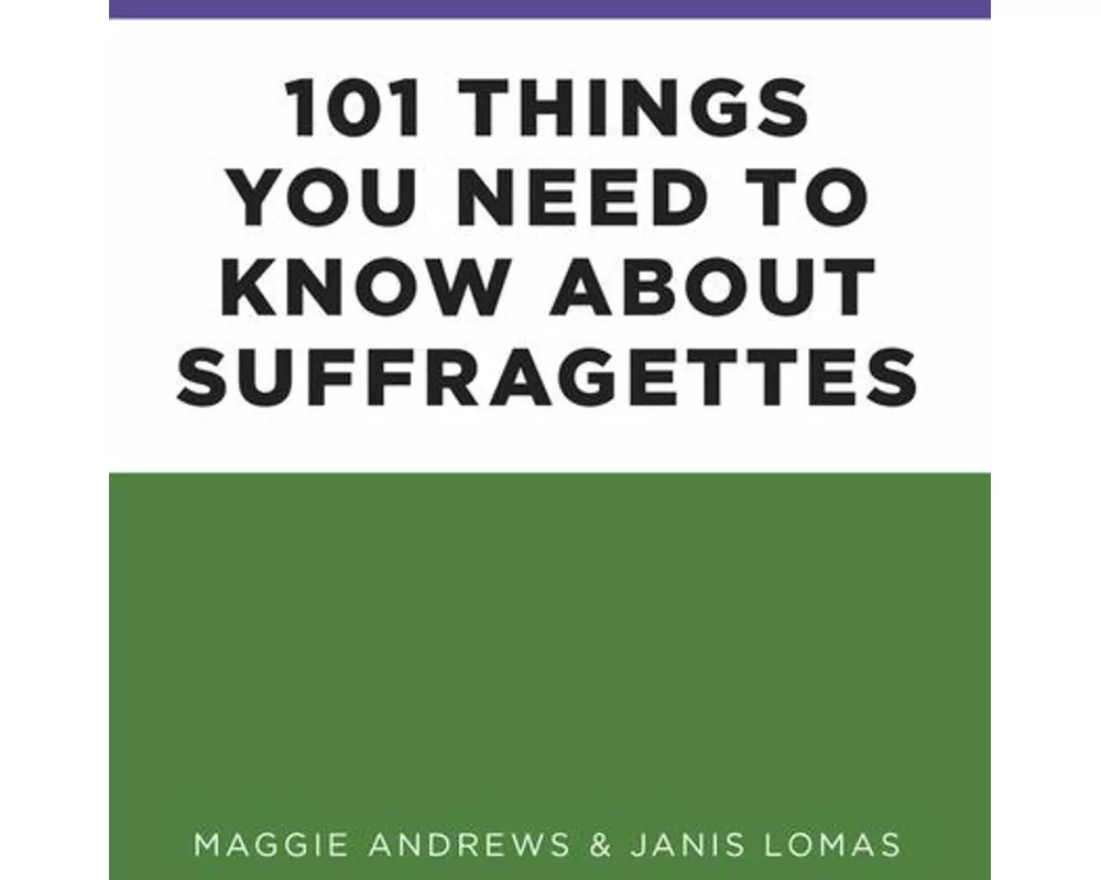 101 Things You Need to Know About Suffragettes