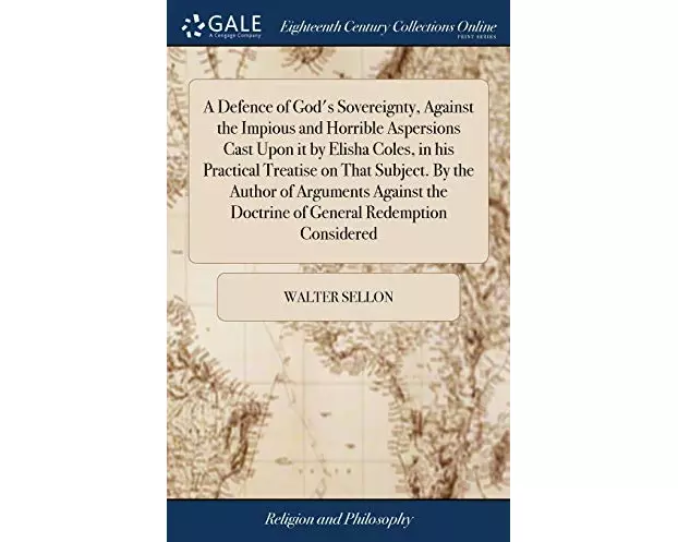 A Defence of God's Sovereignty, Against the Impious and Horrible Aspersions Cast Upon it by Elisha Coles, in his Practical Treatise on That Subject. B