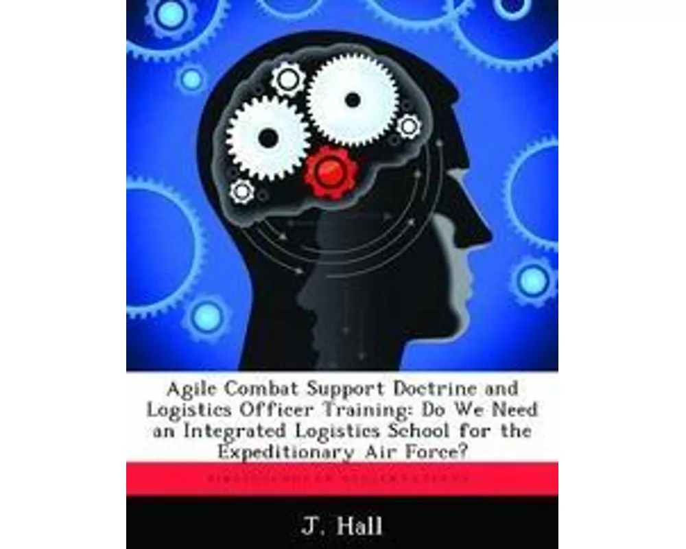 Agile Combat Support Doctrine and Logistics Officer Training: Do We Need an Integrated Logistics School for the Expeditionary Air Force?