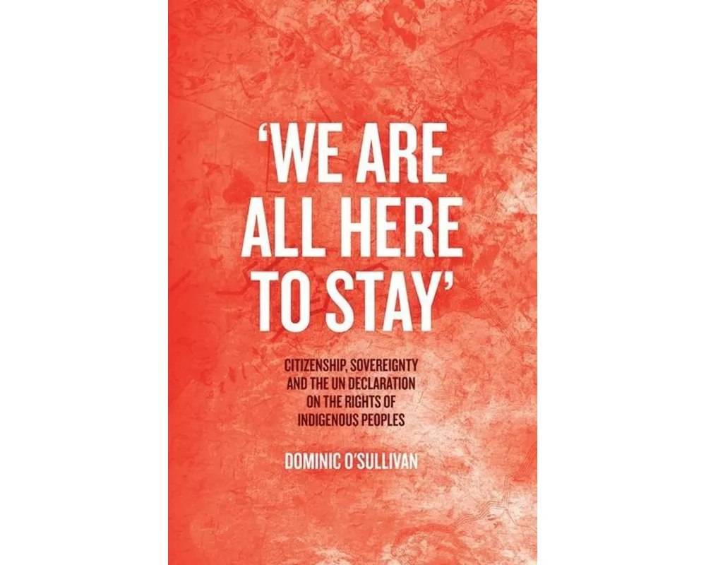 'We Are All Here to Stay': Citizenship, Sovereignty and the UN Declaration on the Rights of Indigenous Peoples