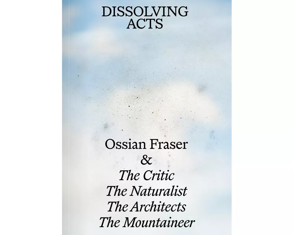 Ossian Fraser & The Critic, The Naturalist, The Architects, The Mountaineer - DISSOLVING ACTS