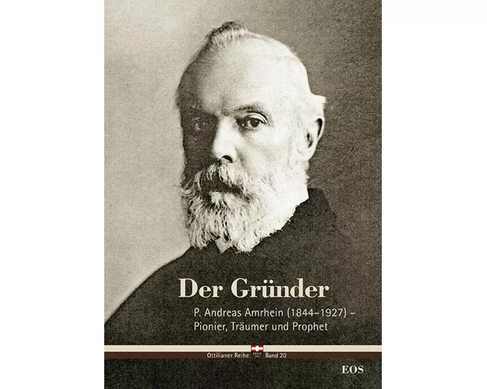 Der Gründer - P. Andreas Amrhein (1844-1927) - Pionier, Träumer und Prophet