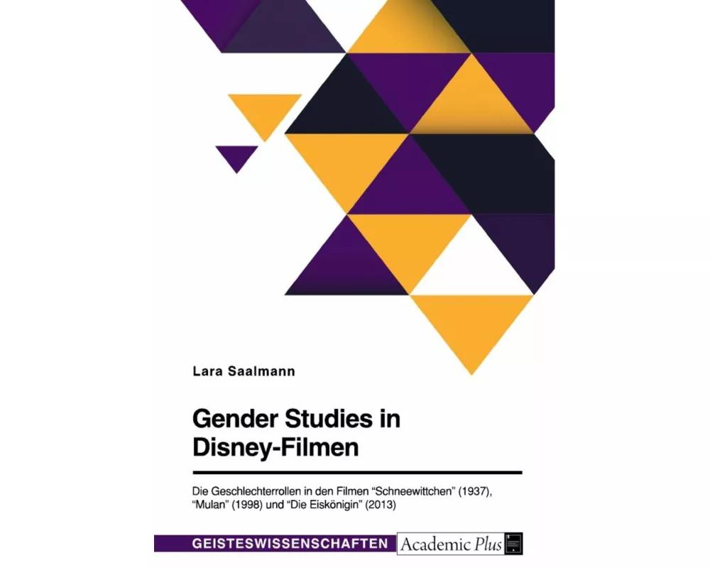 Gender Studies in Disney-Filmen. Die Geschlechterrollen in den Filmen "Schneewittchen" (1937), "Mulan" (1998) und "Die Eiskönigin" (2013)