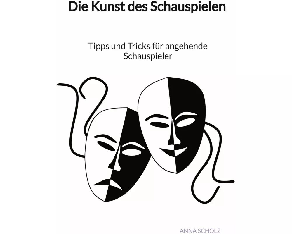 Die Kunst des Schauspielen - Tipps und Tricks für angehende Schauspieler