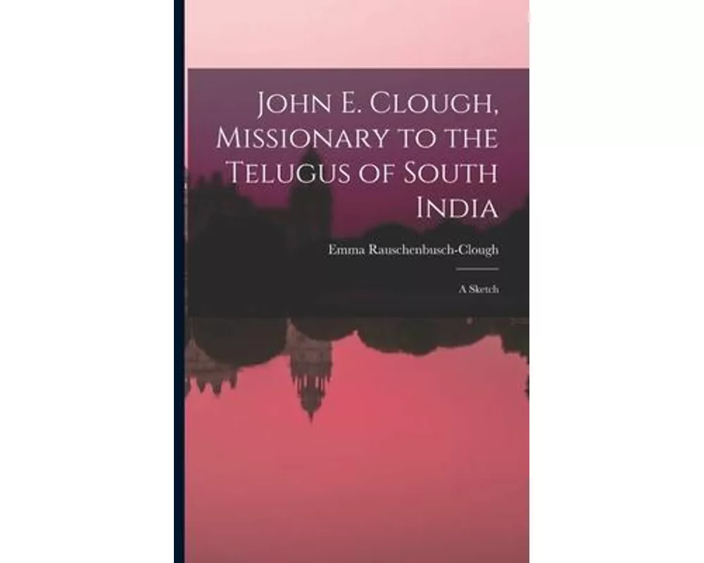 John E. Clough, Missionary to the Telugus of South India