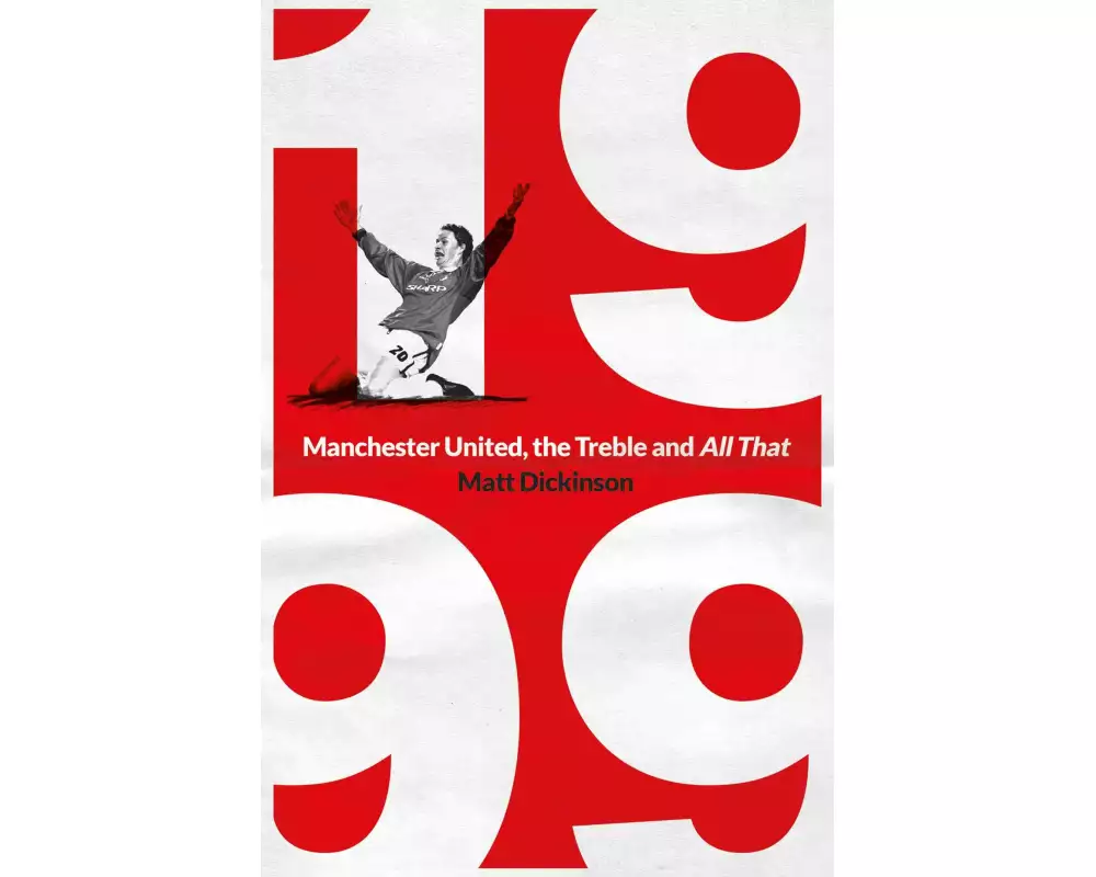 1999: Manchester United, the Treble and All That